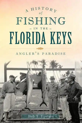 A History of Fishing in the Florida Keys: Angler's Paradise - Paperback