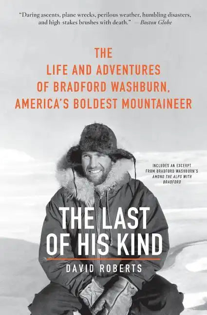 The Last of His Kind: The Life and Adventures of Bradford Washburn, America's Boldest Mountaineer - Paperback