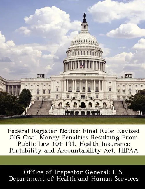 Federal Register Notice: Final Rule: Revised Oig Civil Money Penalties Resulting from Public Law 104-191, Health Insurance Portability and Acco - Paperback