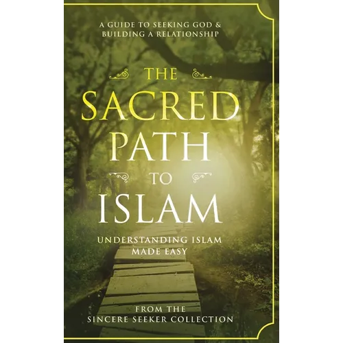The Sacred Path to Islam: A Guide to Seeking Allah (God) & Building a Relationship - Hardcover