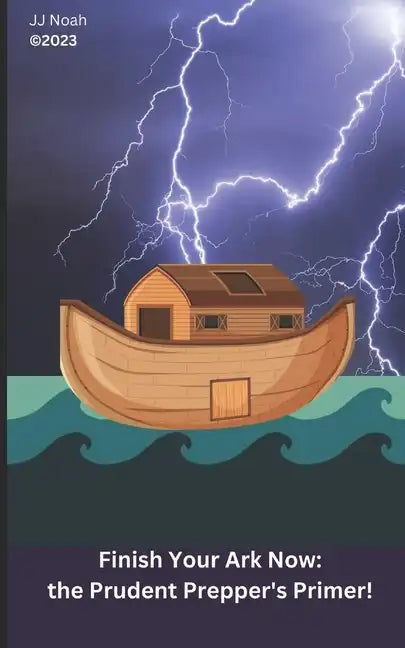Finish Your Ark Now: : the Prudent Prepper's Primer! - Paperback