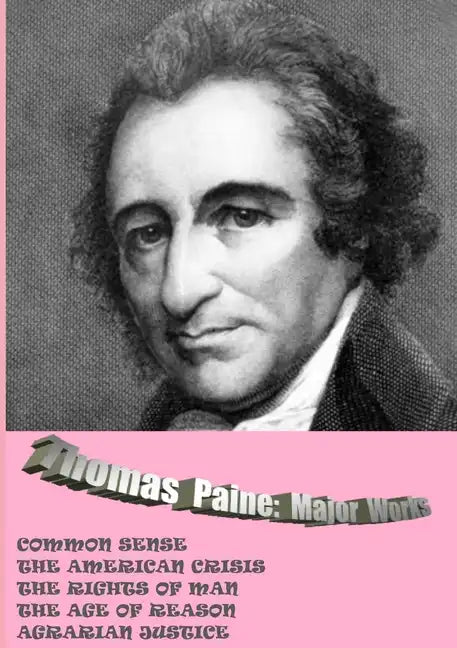 Thomas Paine. Major Works: Common Sense / The American Crisis / The Rights Of Man / The Age Of Reason / Agrarian Justice - Paperback