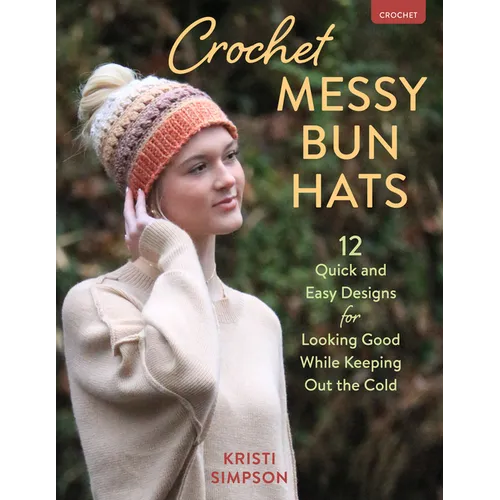 Crochet Messy Bun Hats: 12 Quick and Easy Designs for Looking Good While Keeping Out the Cold - Paperback