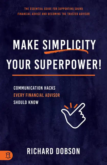 Make Simplicity Your Superpower!: Communication Hacks Every Financial Advisor Should Know - Paperback