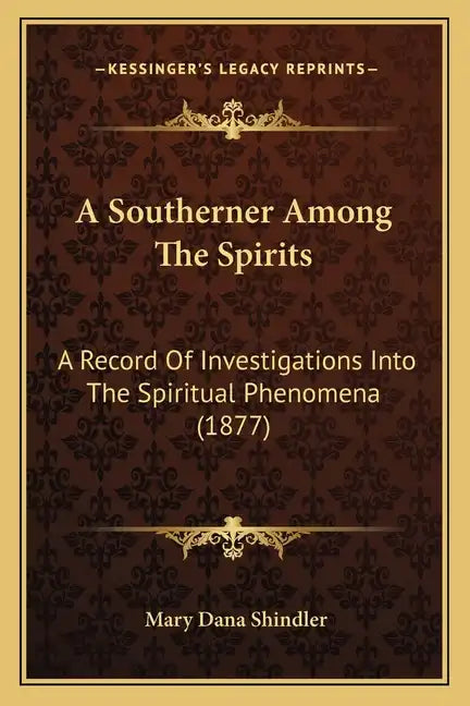A Southerner Among The Spirits: A Record Of Investigations Into The Spiritual Phenomena (1877) - Paperback