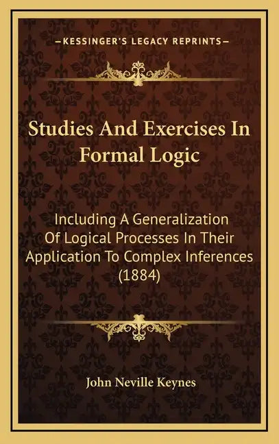 Studies and Exercises in Formal Logic: Including a Generalization of Logical Processes in Their Application to Complex Inferences (1884) - Hardcover