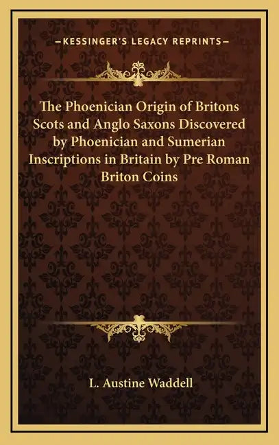 The Phoenician Origin of Britons Scots and Anglo Saxons Discovered by Phoenician and Sumerian Inscriptions in Britain by Pre Roman Briton Coins - Hardcover