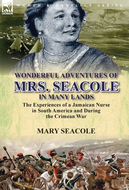 Wonderful Adventures of Mrs. Seacole in Many Lands: the Experiences of a Jamaican Nurse in South America and During the Crimean War - Hardcover