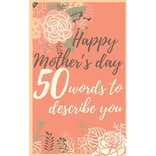 Happy mother's day 50 words to describe you: Perfect gift to customize with your own words - 50 sentences to fill in - Unique gift for mom - order now - Paperback