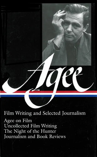 James Agee: Film Writing and Selected Journalism (Loa #160): Agee on Film / Uncollected Film Writing / The Night of the Hunter / Journalism and Film R - Hardcover