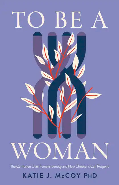 To Be a Woman: The Confusion Over Female Identity and How Christians Can Respond - Paperback