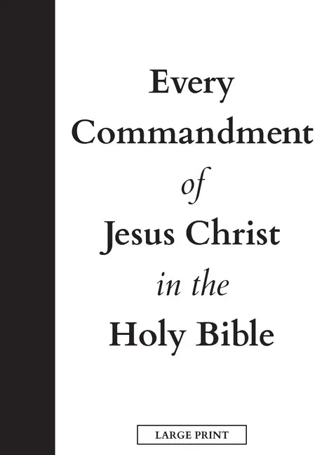 Every Commandment of Jesus Christ In The Holy Bible (Large Print) - Hardcover