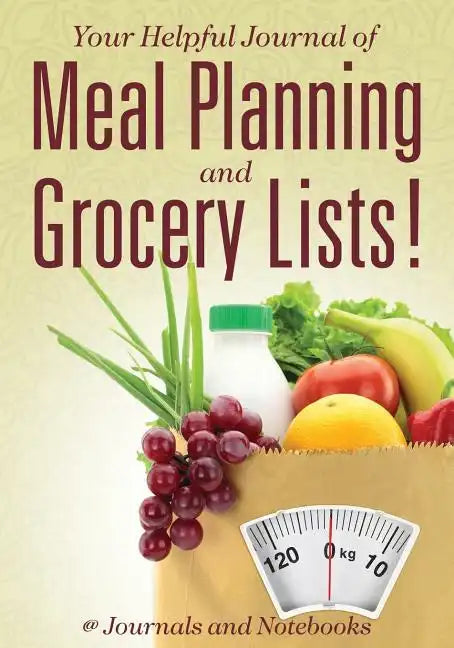 Your Helpful Journal of Meal Planning and Grocery Lists! - Paperback