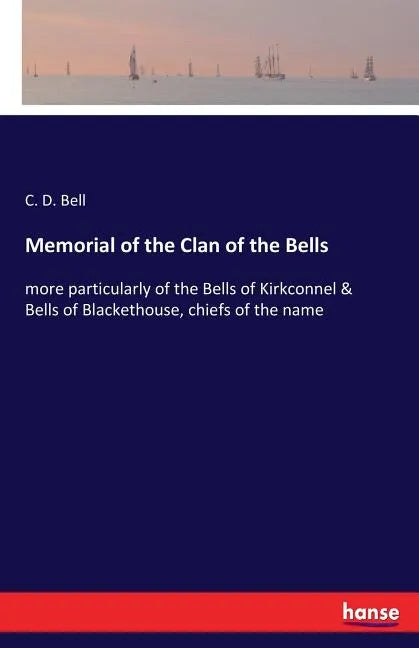 Memorial of the Clan of the Bells: more particularly of the Bells of Kirkconnel & Bells of Blackethouse, chiefs of the name - Paperback