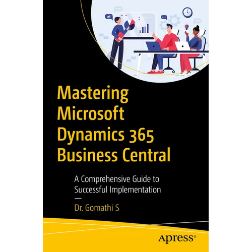 Mastering Microsoft Dynamics 365 Business Central: A Comprehensive Guide to Successful Implementation - Paperback