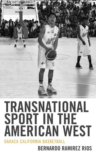 Transnational Sport in the American West: Oaxaca California Basketball - Hardcover