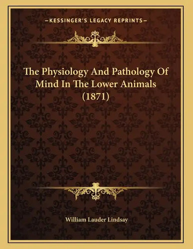 The Physiology And Pathology Of Mind In The Lower Animals (1871) - Paperback