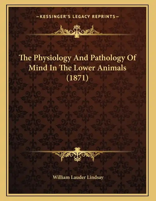 The Physiology And Pathology Of Mind In The Lower Animals (1871) - Paperback