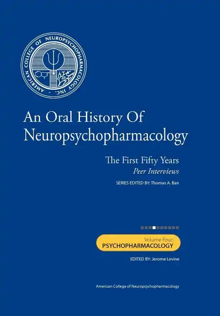 An Oral History of Neuropsychopharmacology: The First Fifty Years, Peer Interviews: Volume Four: Psychopharmacology - Paperback