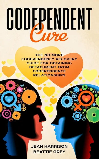 Codependent Cure: The No More Codependency Recovery Guide For Obtaining Detachment From Codependence Relationships - Paperback