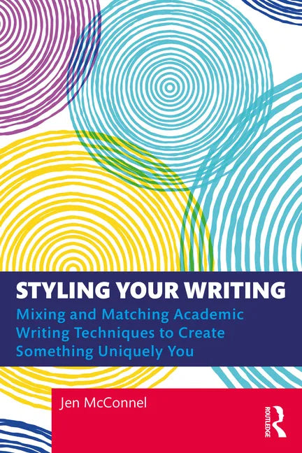 Styling Your Writing: Mixing and Matching Academic Writing Techniques to Create Something Uniquely You - Paperback