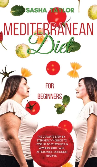 Mediterranean Diet for Beginners: The Ultimate Step-by-Step Healthy Guide to Lose Up to 12 Pounds in 4 Weeks, with Easy, Affordable, Delicious Recipes - Hardcover