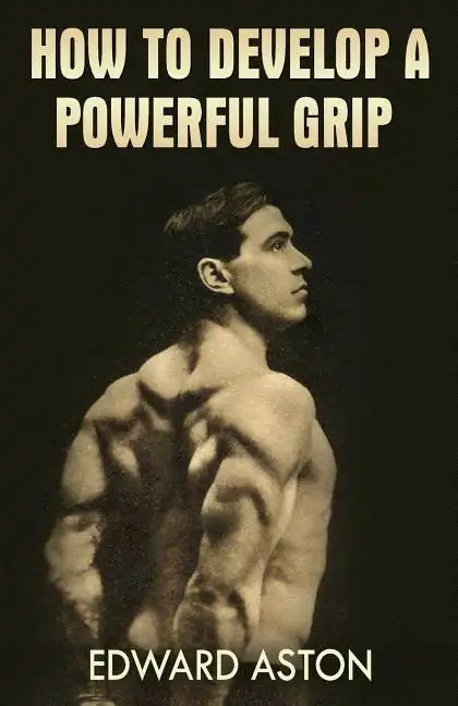 How to Develop a Powerful Grip: (Original Version, Restored) - Paperback