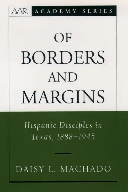Of Borders and Margins: Hispanic Disciples in Texas, 1888-1945 - Hardcover