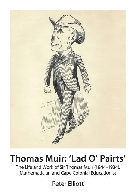 Thomas Muir: 'Lad O' Pairts': The Life and Work of Sir Thomas Muir (1844-1934), Mathematician and Cape Colonial Educationist - Paperback