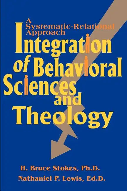 Integration of Behavioral Sciences and Theology: A Systematic-Integration Approach - Paperback