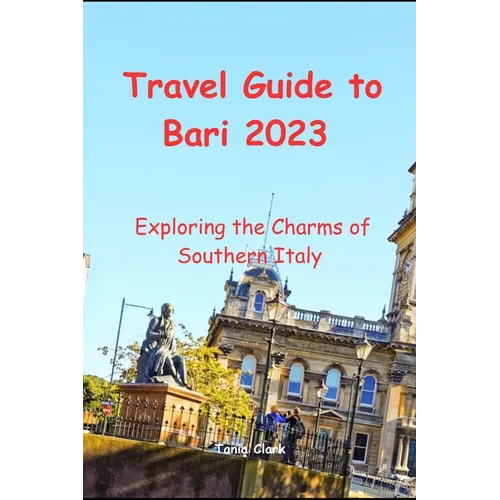 Travel Guide to Bari 2023: Exploring the Charms of Southern Italy - Paperback