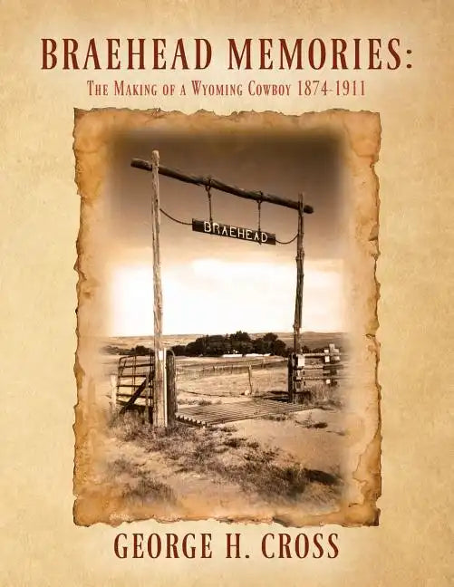 Braehead Memories: The Making of a Wyoming Cowboy 1874-1911 - Paperback