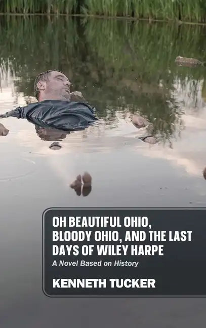 Oh Beautiful Ohio, Bloody Ohio, and the Last Days of Wiley Harpe: A Novel Based on History - Hardcover