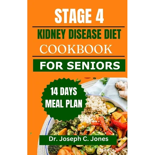 Stage 4 Kidney Disease Diet Cookbook for Seniors: The complete guide with delicious low potassium, low phosphorus, low sodium recipes and 14 days meal - Paperback