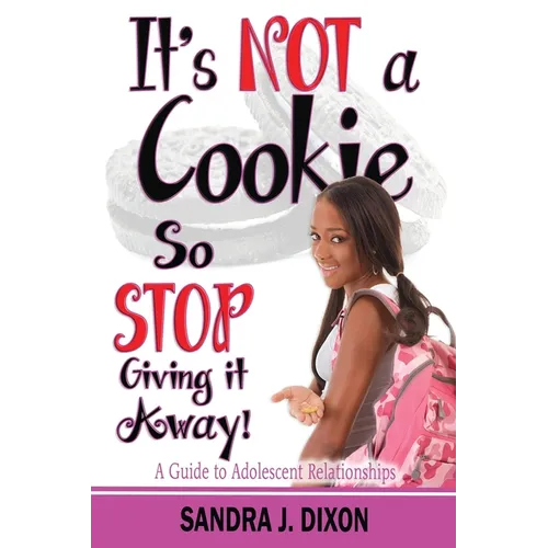 It's NOT a Cookie So STOP Giving it Away!: A Guide to Adolescent Relationships - Paperback