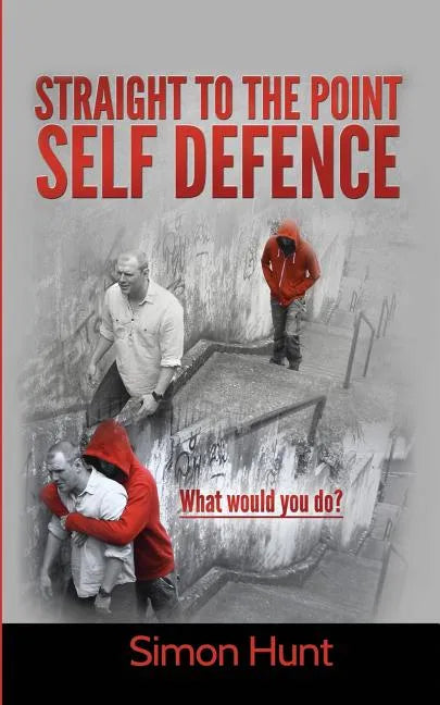 Straight to the point self defence: Your Definitive Guide to Self Protection - Paperback