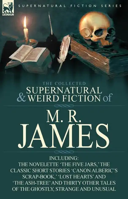The Collected Supernatural & Weird Fiction of M. R. James: The Novelette 'The Five Jars, ' the Classic Short Stories 'Canon Alberic's Scrap-Book, ' 'l - Paperback