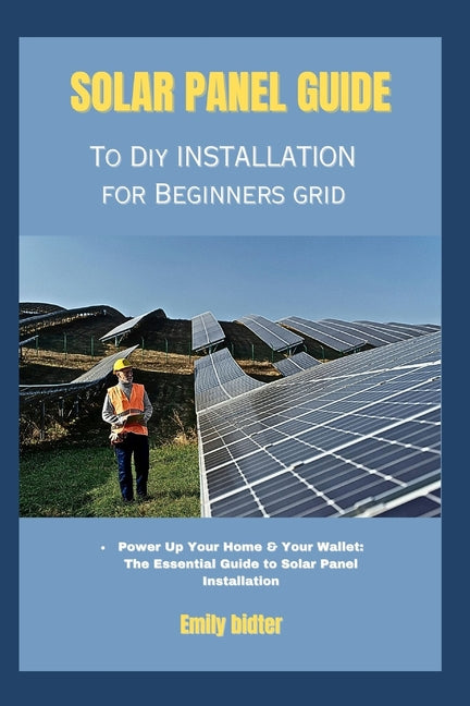 solar panel guide to diy installation for beginners grid: Power Up Your Home & Your Wallet: The Essential Guide to Solar Panel Installation - Paperback