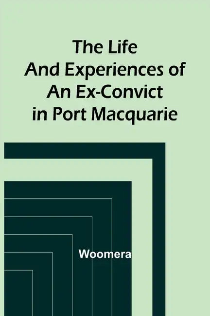 The Life and Experiences of an Ex-Convict in Port Macquarie - Paperback
