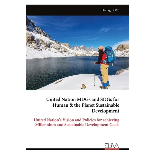 United Nation MDGs and SDGs for Human & the Planet Sustainable Development: United Nation's Vision and Policies for achieving Millennium and Sustainab - Paperback