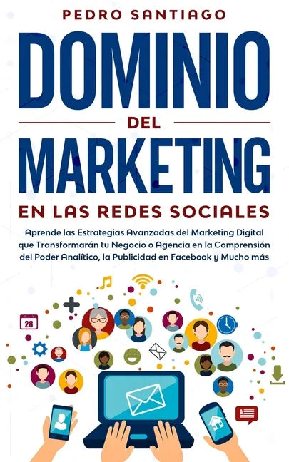 Dominio del Marketing en las Redes Sociales: Aprende las Estrategias Avanzadas del Marketing Digital que Transformarán tu Negocio o Agencia en la Comp - Paperback