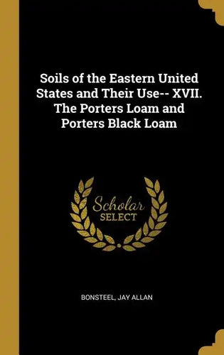 Soils of the Eastern United States and Their Use-- XVII. The Porters Loam and Porters Black Loam - Hardcover