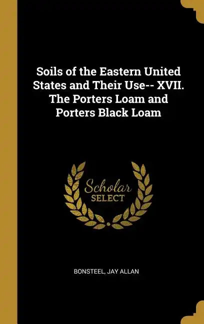 Soils of the Eastern United States and Their Use-- XVII. The Porters Loam and Porters Black Loam - Hardcover