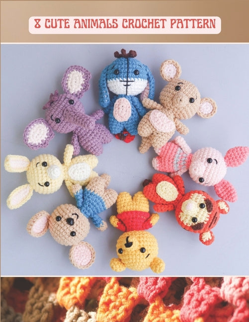 8 Cute Animals Crochet Pattern: Activity Crochet Book, Amigurumi Project Cute Tiger, Kangaroo, Rabbit, Pig, Elephant, Mouse with Detail Image - Paperback