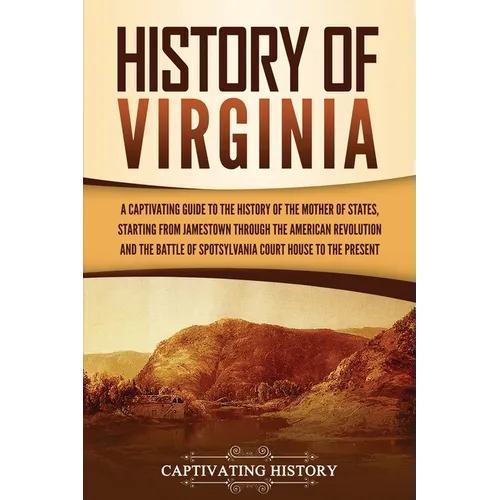 History of Virginia: A Captivating Guide to the History of the Mother of States, Starting from Jamestown through the American Revolution an - Paperback