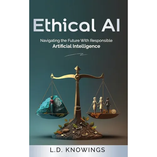 Ethical AI: Navigating the Future With Responsible Artificial Intelligence - Hardcover
