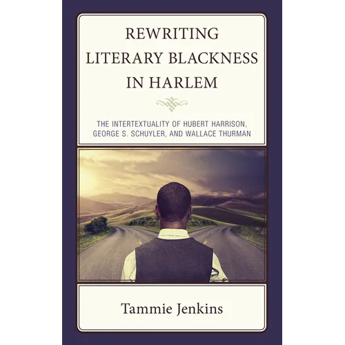 Rewriting Literary Blackness in Harlem: The Intertextuality of Hubert Harrison, George S. Schuyler, and Wallace Thurman - Hardcover