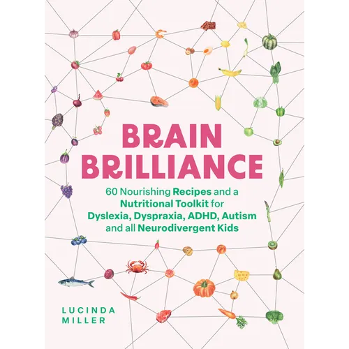 Brain Brilliance: 60 Nourishing Recipes and a Nutritional Toolkit for Dyslexia, Dyspraxia, Adhd, Autism and All Neurodivergent Kids - Hardcover