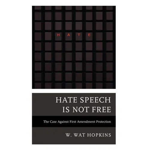 Hate Speech Is Not Free: The Case Against First Amendment Protection - Hardcover