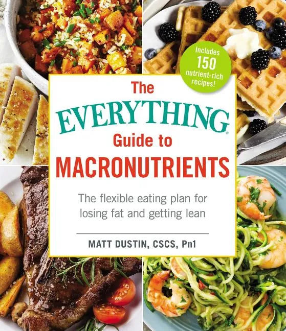 The Everything Guide to Macronutrients: The Flexible Eating Plan for Losing Fat and Getting Lean - Paperback